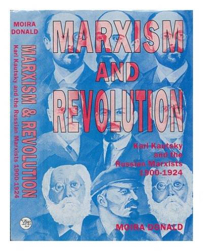 Marxism and Revolution: Karl Kautsky and the Russian Marxists, 1900-1924